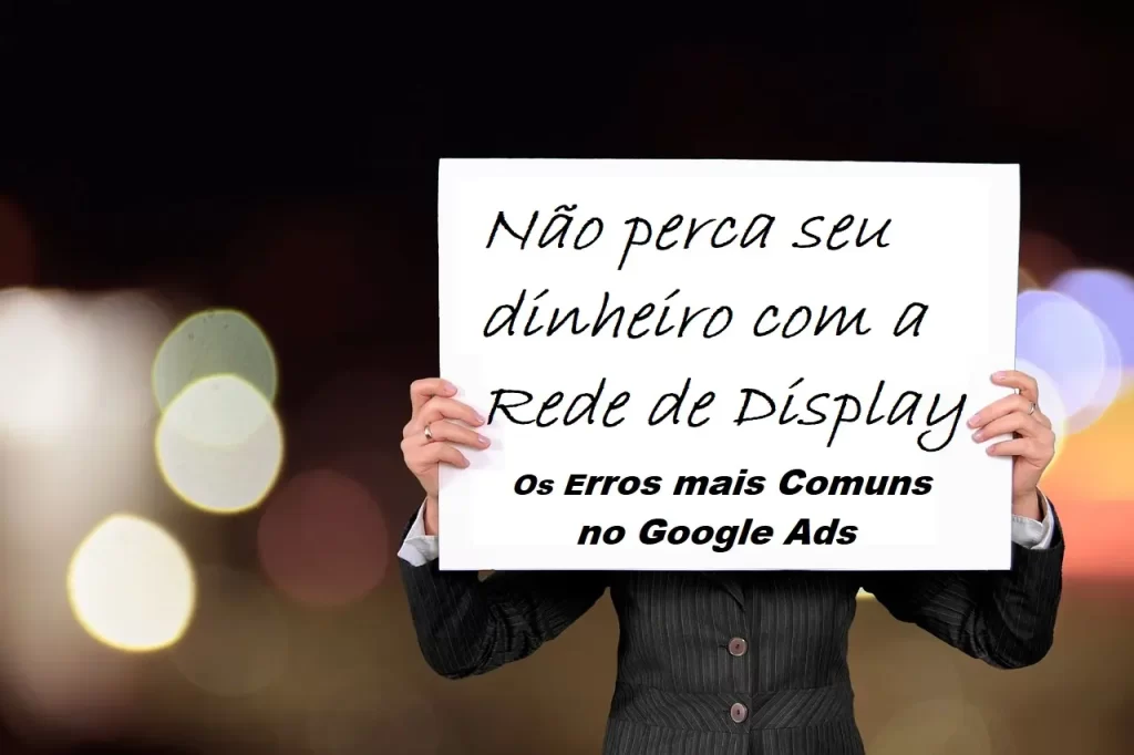 Não Perca Seu Dinheiro Com Rede de Display Google Ads Não Deixe Seu Dinheiro Escapar com a Rede de Display!